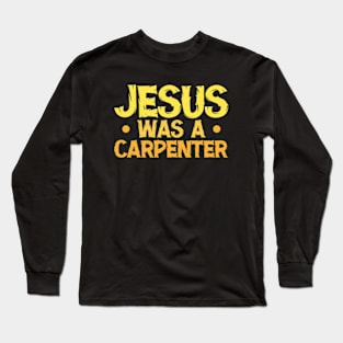 Jesus Was A Carpenter Long Sleeve T-Shirt